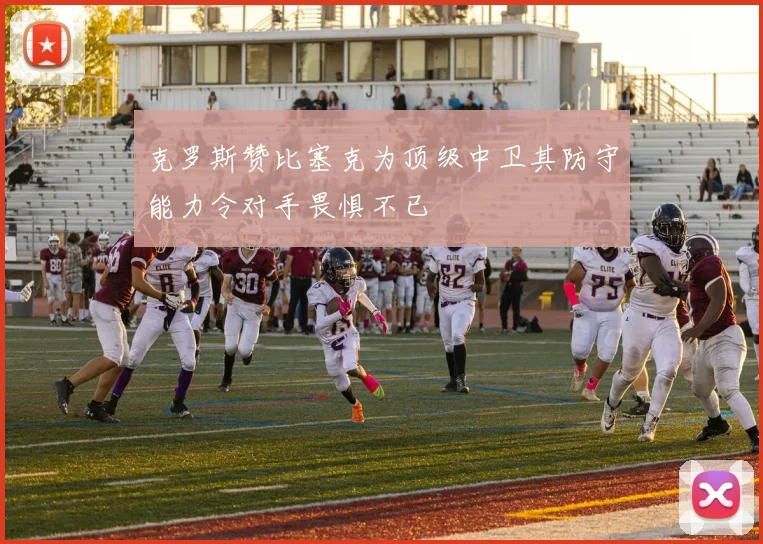 克罗斯赞比塞克为顶级中卫其防守能力令对手畏惧不已